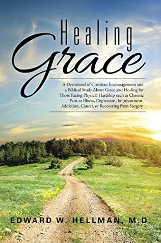 Healing Grace: A Devotional of Christian Encouragement and a Biblical Study About Grace and Healing for Those Facing Physical Hardship Such as Chronic ... Cancer, or Recovering from Surgery. (Kindle Edition)