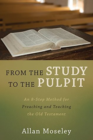 From the Study to the Pulpit: An 8-Step Method for Preaching and Teaching the Old Testament (Paperback)