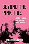 Beyond the Pink Tide: Art and Political Undercurrents in the Americas (Volume 7) (American Studies Now: Critical Histories of the Present)