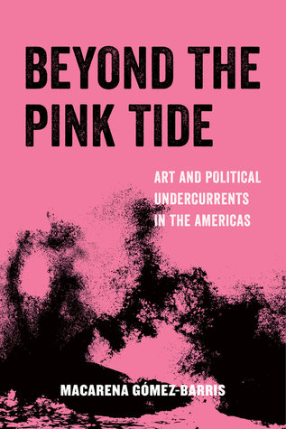 Beyond the Pink Tide: Art and Political Undercurrents in the Americas (Volume 7) (American Studies Now: Critical Histories of the Present)