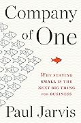 Company of One: Why Staying Small Is the Next Big Thing for Business