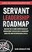Servant Leadership Roadmap: Master the 12 Core Competencies of Management Success with Leadership Qualities and Interpersonal Skills