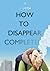 How to Disappear Completely by Si Smith