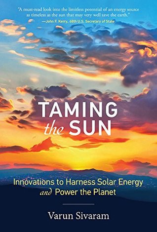 Taming The Sun Innovations To Harness Solar Energy And Power The Planet By Varun Sivaram