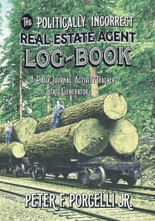 The Politically Incorrect Real Estate Agent Logbook: A Daily Journal, Activity Tracker & Stats Generator