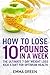 How to Lose 10 Pounds in A Week: The Ultimate 7 Day Weight Loss Kick-Start for Optimum Health