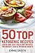 50 Top Ketogenic Recipes: Quick and Easy Keto Diet Recipes for Weight Loss and Optimum Health