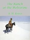 The Ranch at the Wolverine by B.M. Bower