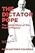 The Dictator Pope: The Inside Story of the Francis Papacy