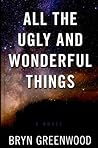 All the Ugly and Wonderful Things by Bryn Greenwood