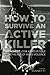 How to Survive an Active Killer: An Honest Look at Your Role in the Age of Mass Violence