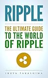 Ripple: The Ultimate Guide to the World of Ripple XRP, Ripple Investing, Ripple Coin, Ripple Cryptocurrency, Cryptocurrency