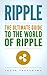 Ripple: The Ultimate Guide to the World of Ripple XRP, Ripple Investing, Ripple Coin, Ripple Cryptocurrency, Cryptocurrency
