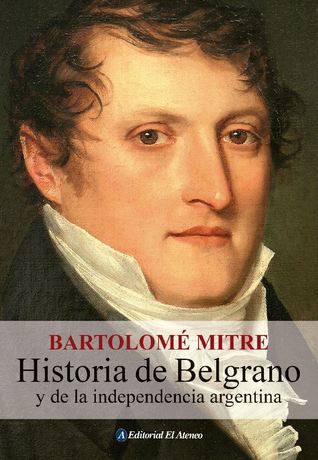Historia de Belgrano y de la independencia argentina