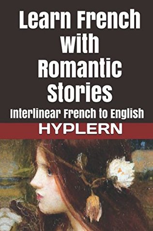 Learn French with Romantic Stories: Interlinear French to English (Learn French with Interlinear Stories for Beginners and Adva)