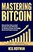Mastering Bitcoin: Discover How I (An ex-army) Became A Crypto Millionaire in 6 Months Investing, and Trading Bitcoin and Cryptocurrencies (Bitcoin Trading Secrets)