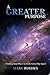 A Greater Purpose: Finding Your Place in God's Great Big Space (The Greater Series)