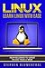 Linux: Learn The Linux Operating System With Ease - The Linux For Beginners Guide, Learn The Linux Command Line, Linux Shell Scripting and Linux Programming