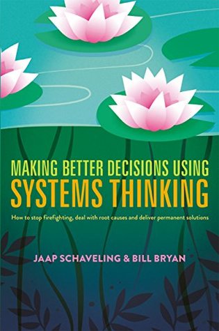 Making Better Decisions Using Systems Thinking: How to stop firefighting, deal with root causes and deliver permanent solutions (Kindle Edition)