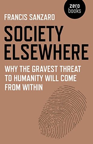 Society Elsewhere: Why the Gravest Threat to Humanity Will Come From Within (Paperback)