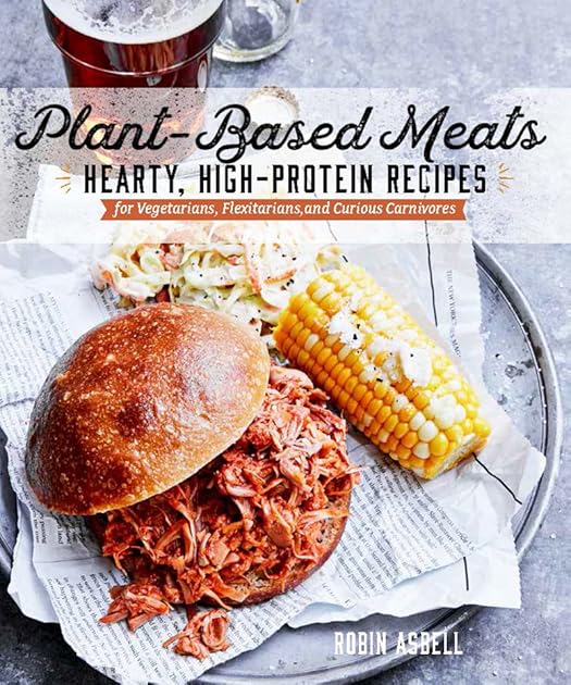 Plant-Based Meats: Hearty, High-Protein Recipes for Vegans, Flexitarians, and Curious Carnivores