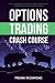 Options Trading Crash Course: The #1 Beginner's Guide to Make Money With Trading Options in 7 Days or Less!