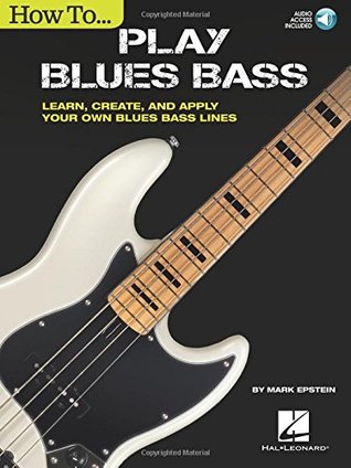How to Play Blues Bass: Learn, Create and Apply Your Own Blues Bass Lines (Paperback)