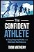 The Confident Athlete: 4 Easy Steps to Build and Maintain Confidence