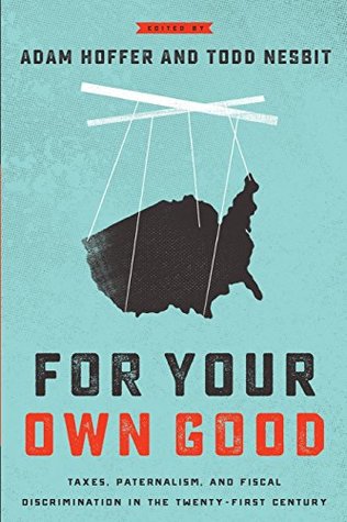 For Your Own Good: Taxes, Paternalism, and Fiscal Discrimination in the Twenty-First Century (Paperback)