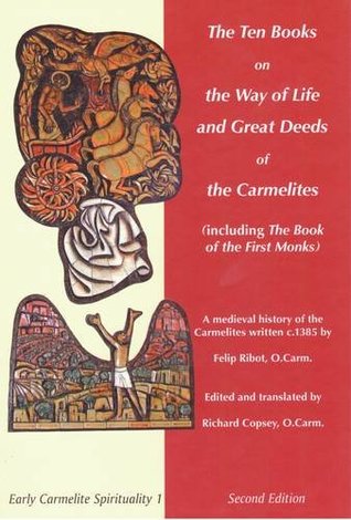 The Ten Books on the Way of Life and Great Deed of the Carmelites (Including the Book of the First Monks): A Medieval History of the Carmelites Written C. 1385