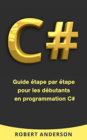 C#: Guide étape par étape pour les débutants en programmation C# (Livre en Français/ Programming in C# French Book Version)