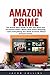 Amazon Prime: The Brand New Guide To Get The Most Out Of Instant Video, Music And Prime Shipping - Learn Everything You Need To Know About Amazon Prime! (Prime Music, Prime Video, Prime Photos)