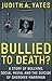 Bullied to Death? by Judith A. Yates