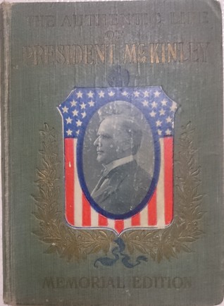 The Authentic Life of William McKinley Our Third Martyr President Together With a Life Sketch of Theodore Roosevelt (Hardcover)