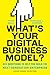 What's Your Digital Business Model?: Six Questions to Help You Build the Next-Generation Enterprise