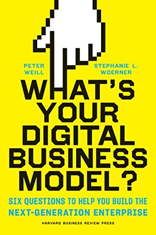 What's Your Digital Business Model?: Six Questions to Help You Build the Next-Generation Enterprise (Hardcover)