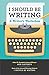 I Should Be Writing: A Writ...