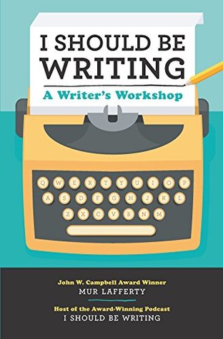 I Should Be Writing: A Writer's Workshop (Kindle Edition)