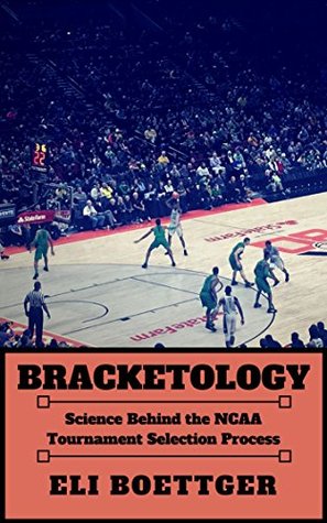Bracketology: Science Behind the NCAA Tournament Selection Process (Kindle Edition)