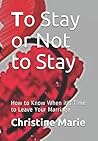 To Stay or Not to Stay: How to Know When it's Time to Leave Your Marriage