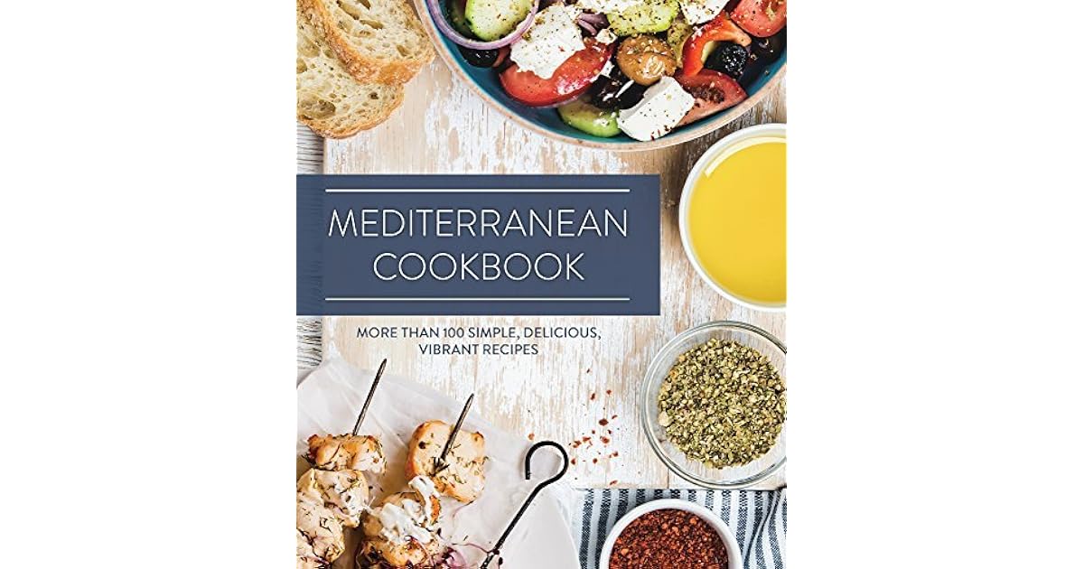Mediterranean Cookbook More than 100 Simple, Delicious, Vibrant