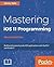Mastering iOS 11 Programming: Build Professional-Grade iOS Applications with Swift 4 and Xcode 9