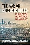 Book cover for The War on Neighborhoods: Policing, Prison, and Punishment in a Divided City