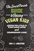 The Smart Parent's Guide to Raising Vegan Kids by Eric C. Lindstrom