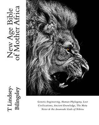 New Age Bible of Mother Africa (Vol.1): Genetic Engineering, Human Phylogeny, Lost Civilizations, Ancient Knowledge, The Metu Neter & the Anunnaki Gods of Nibiru