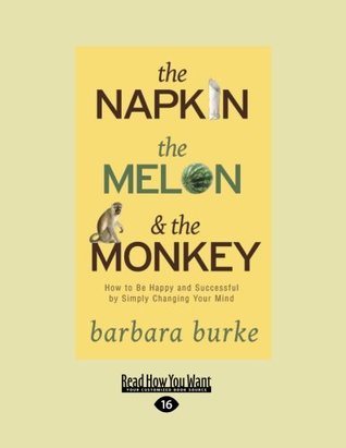 The Napkin, the Melon & the Monkey: How to Be Happy And Successful By Simply Changing Your Mind