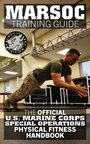 Marsoc Training Guide The Official Us Marine Corps Special Operations Physical Fitness Handbook Get Marine Fit In 10 Weeks Current Pocket Size Edition By U S Marine Corps