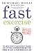 Fast Exercise: The Simple Secret of High Intensity Training: Get Fitter, Stronger and Better Toned in Just a Few Minutes a Day
