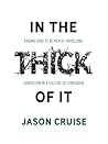 In the Thick of It: Raising Sons to Be Men of Unyielding Conviction in a Culture of Confusion