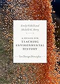 A Primer for Teaching Environmental History: Ten Design Principles
